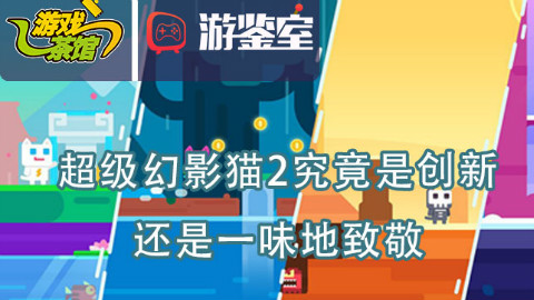 【游鉴室】超级幻影猫2究竟是创新还是一味地致敬